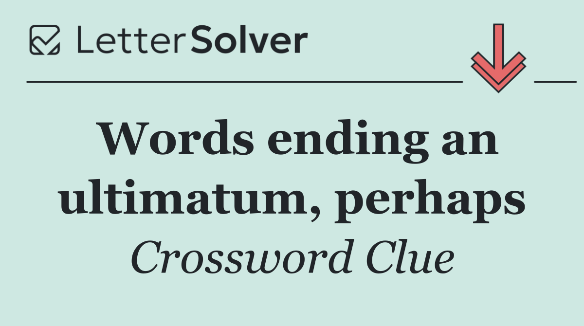 Words ending an ultimatum, perhaps