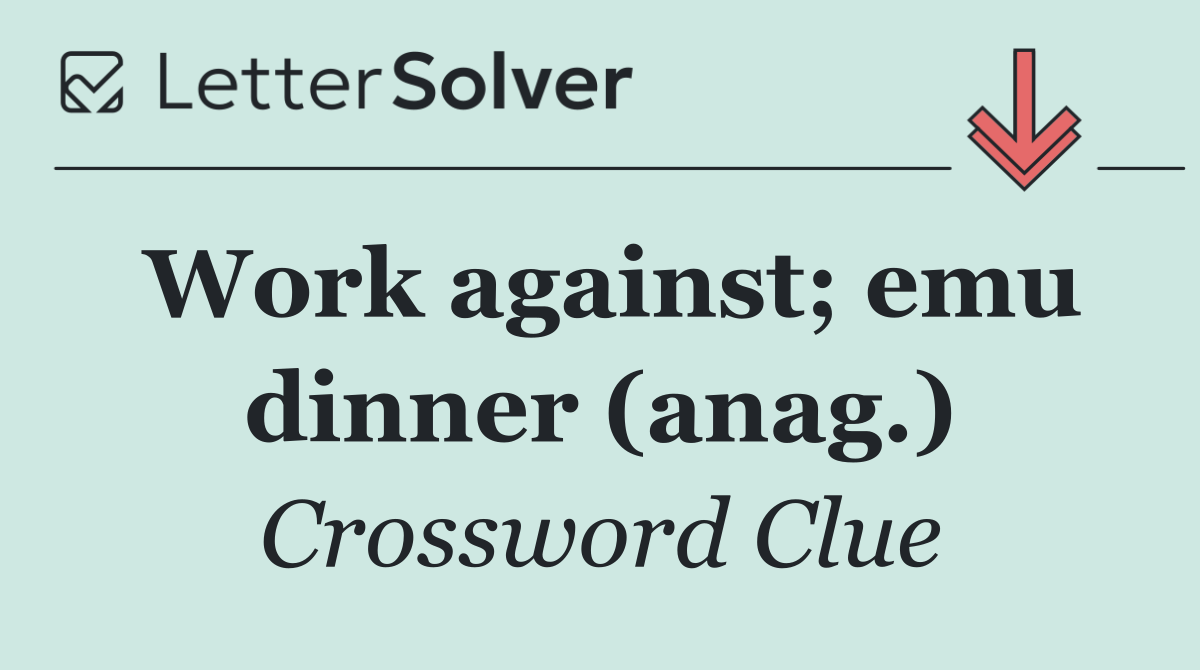 Work against; emu dinner (anag.)