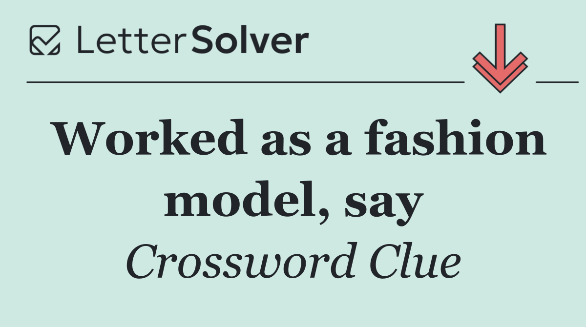 Worked as a fashion model, say