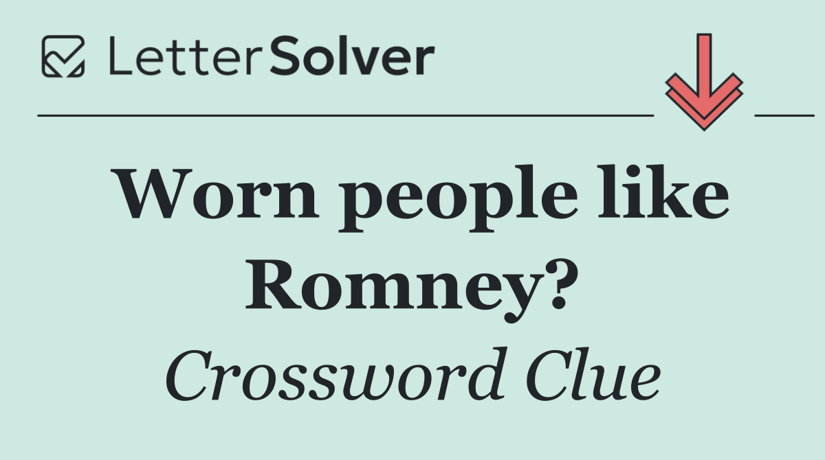 Worn people like Romney?