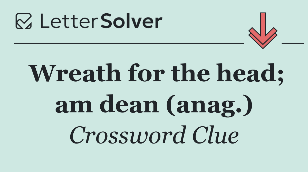 Wreath for the head; am dean (anag.)