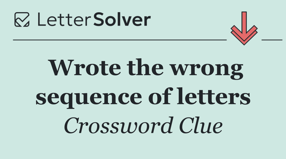 Wrote the wrong sequence of letters