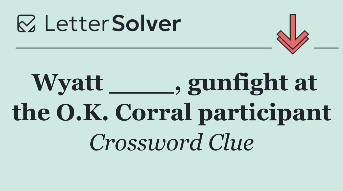Wyatt ____, gunfight at the O.K. Corral participant