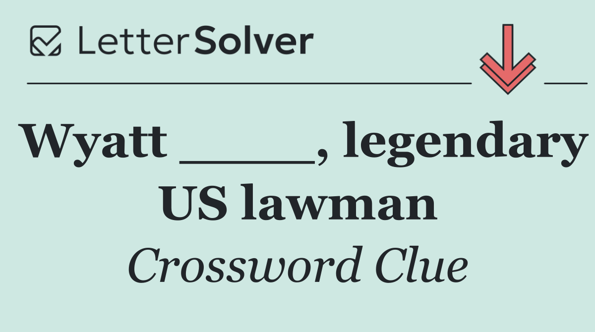 Wyatt ____, legendary US lawman