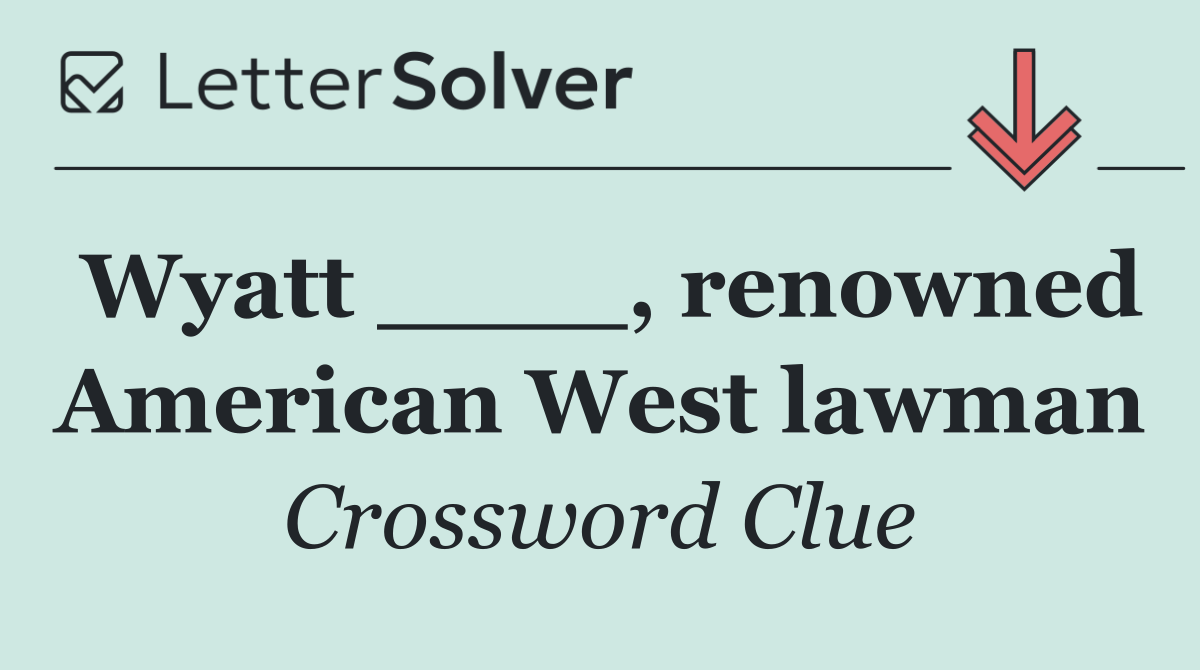 Wyatt ____, renowned American West lawman