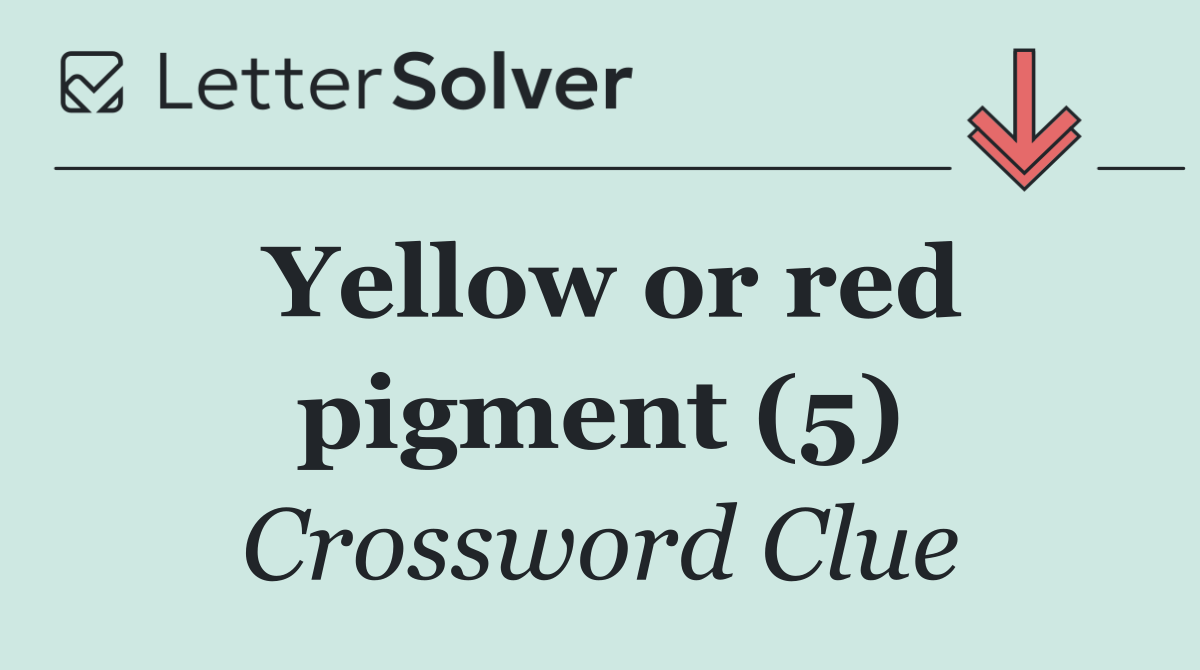 Yellow or red pigment (5)