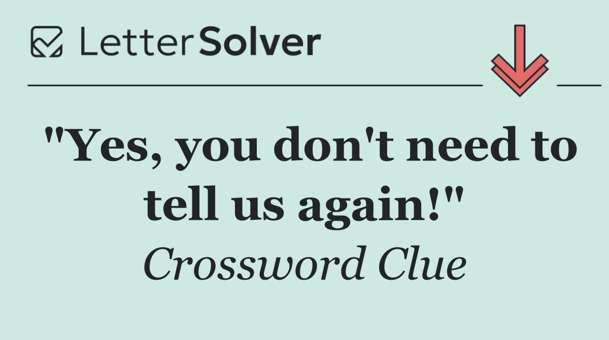 "Yes, you don't need to tell us again!"