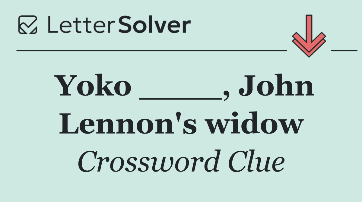 Yoko ____, John Lennon's widow