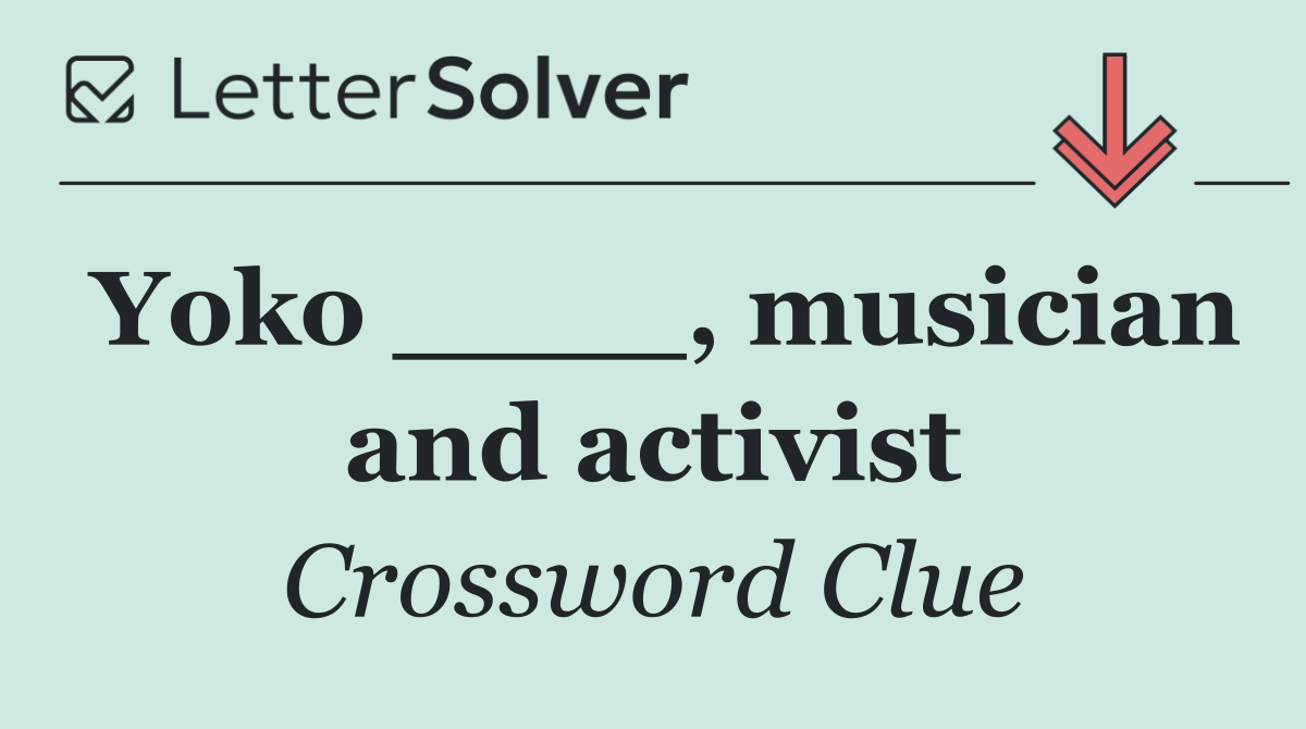 Yoko ____, musician and activist