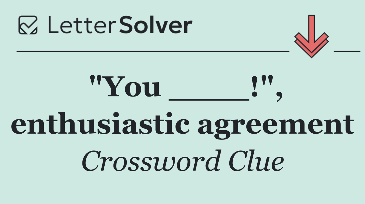 "You ____!", enthusiastic agreement