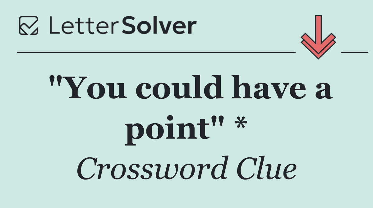 "You could have a point" *