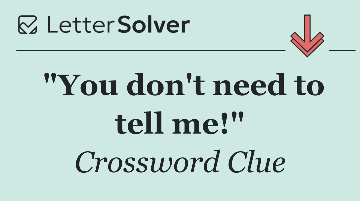 "You don't need to tell me!"