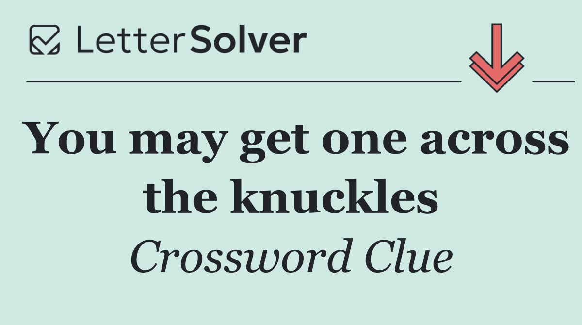 You may get one across the knuckles