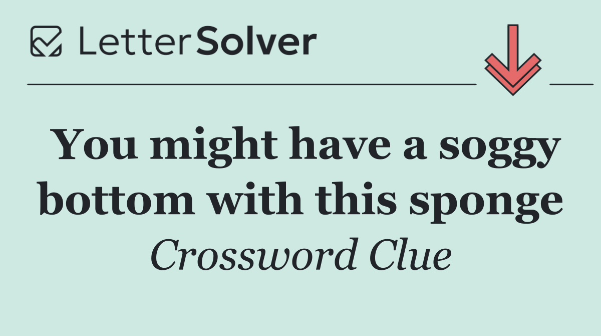 You might have a soggy bottom with this sponge