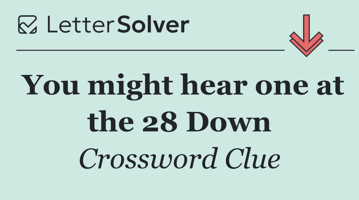 You might hear one at the 28 Down