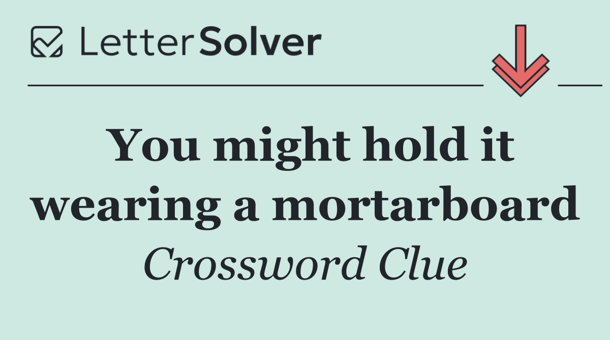 You might hold it wearing a mortarboard