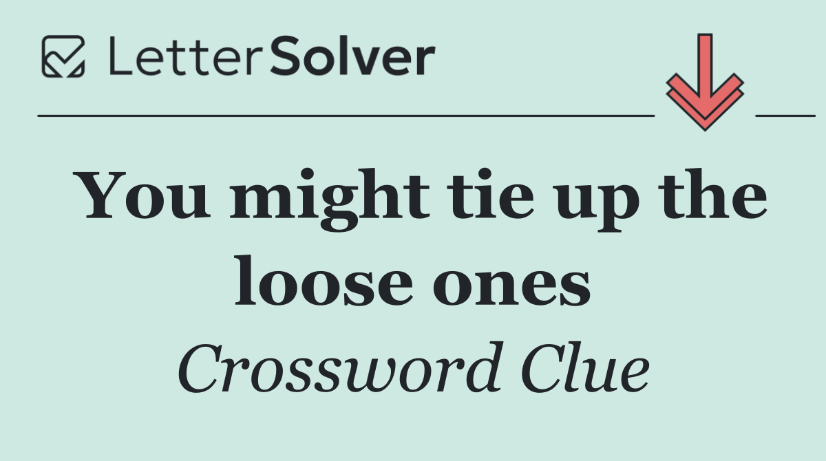 You might tie up the loose ones