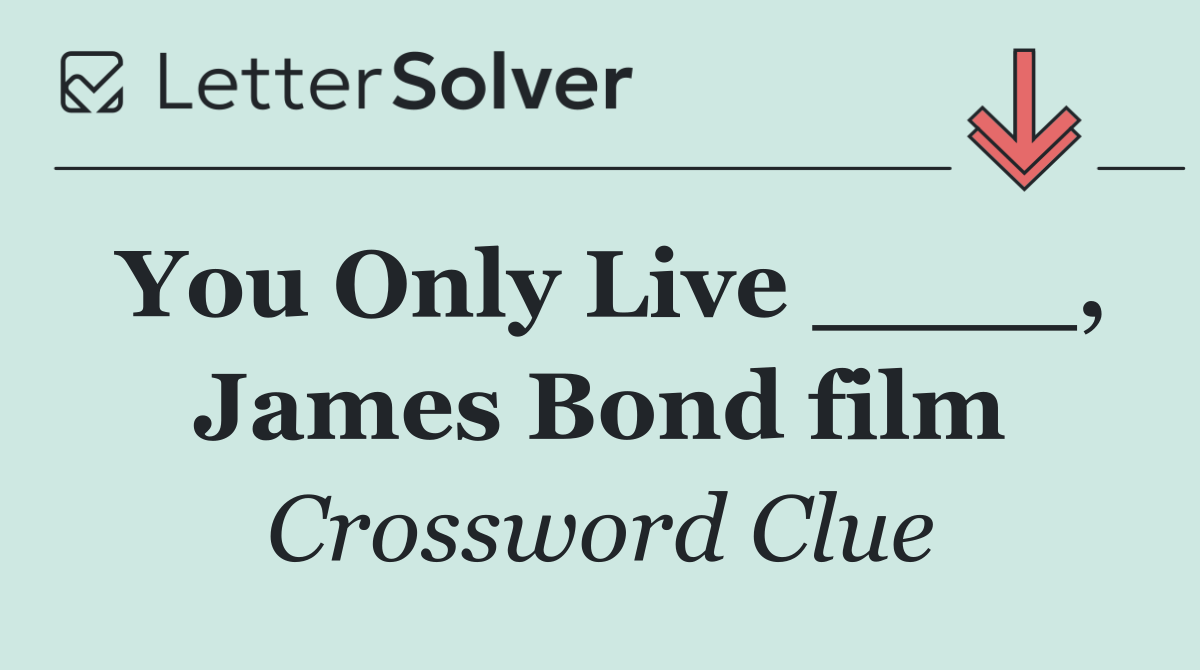 You Only Live ____, James Bond film
