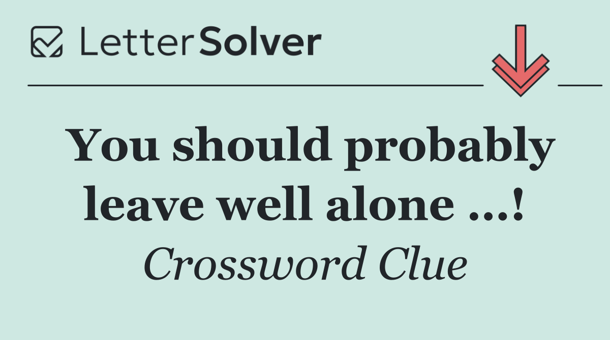 You should probably leave well alone …!