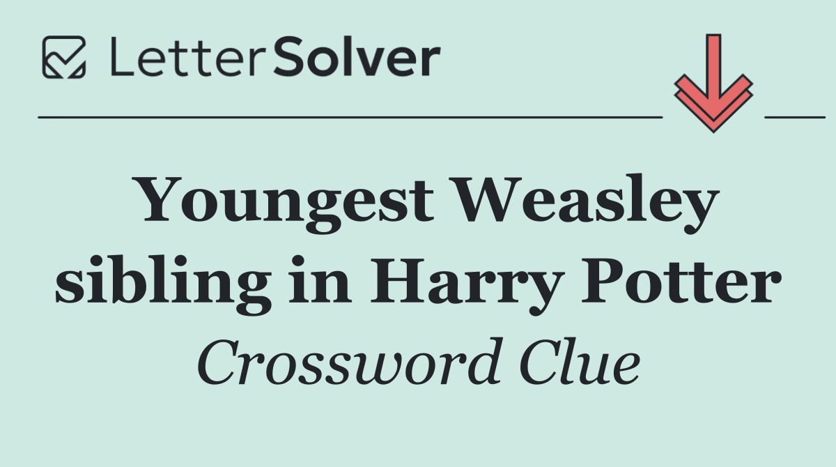 Youngest Weasley sibling in Harry Potter