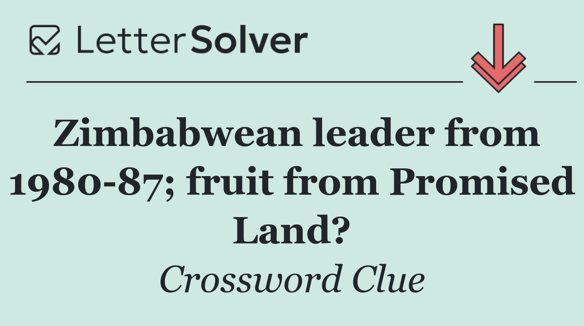 Zimbabwean leader from 1980 87; fruit from Promised Land?