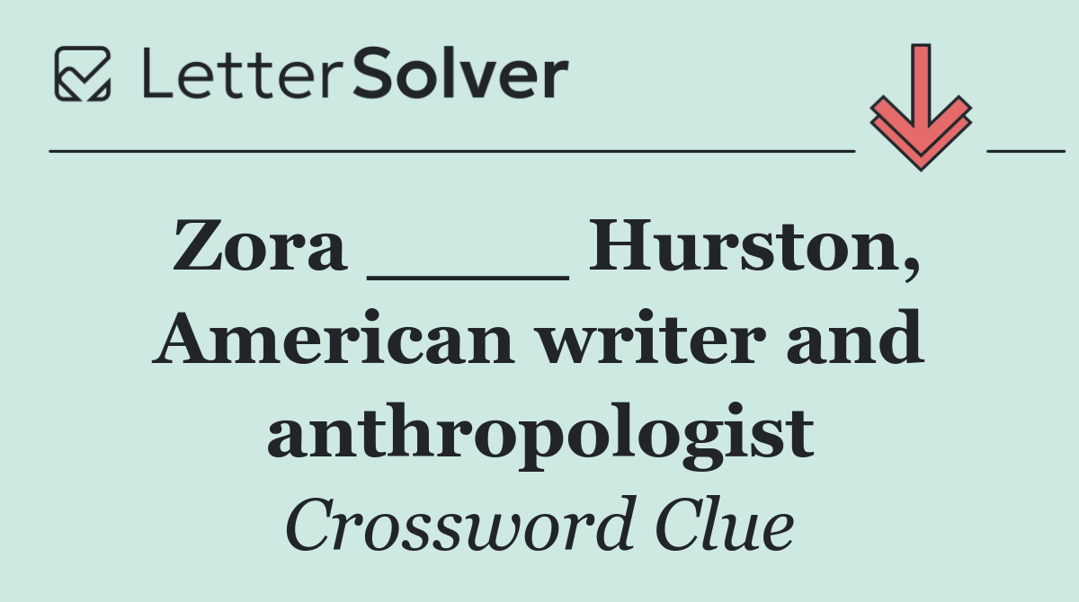 Zora ____ Hurston, American writer and anthropologist