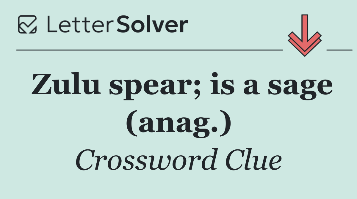 Zulu spear; is a sage (anag.)