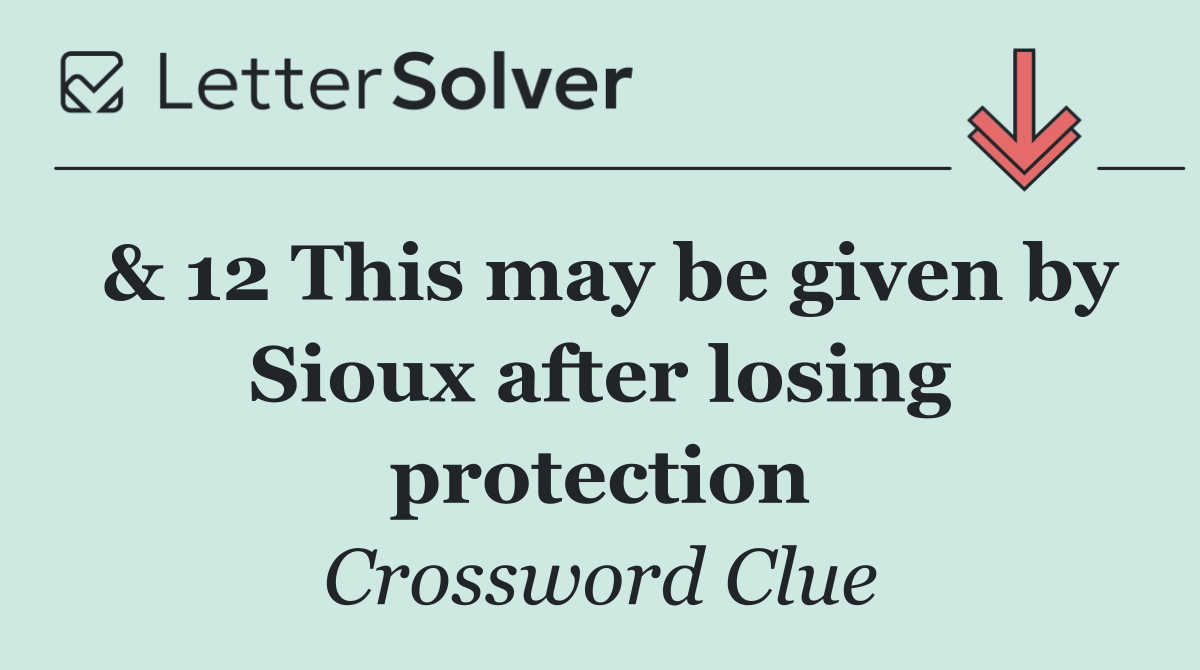 & 12 This may be given by Sioux after losing protection