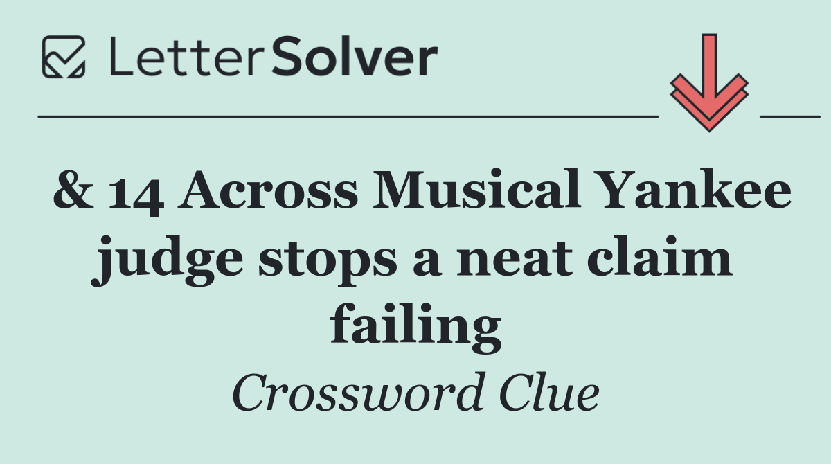 & 14 Across Musical Yankee judge stops a neat claim failing