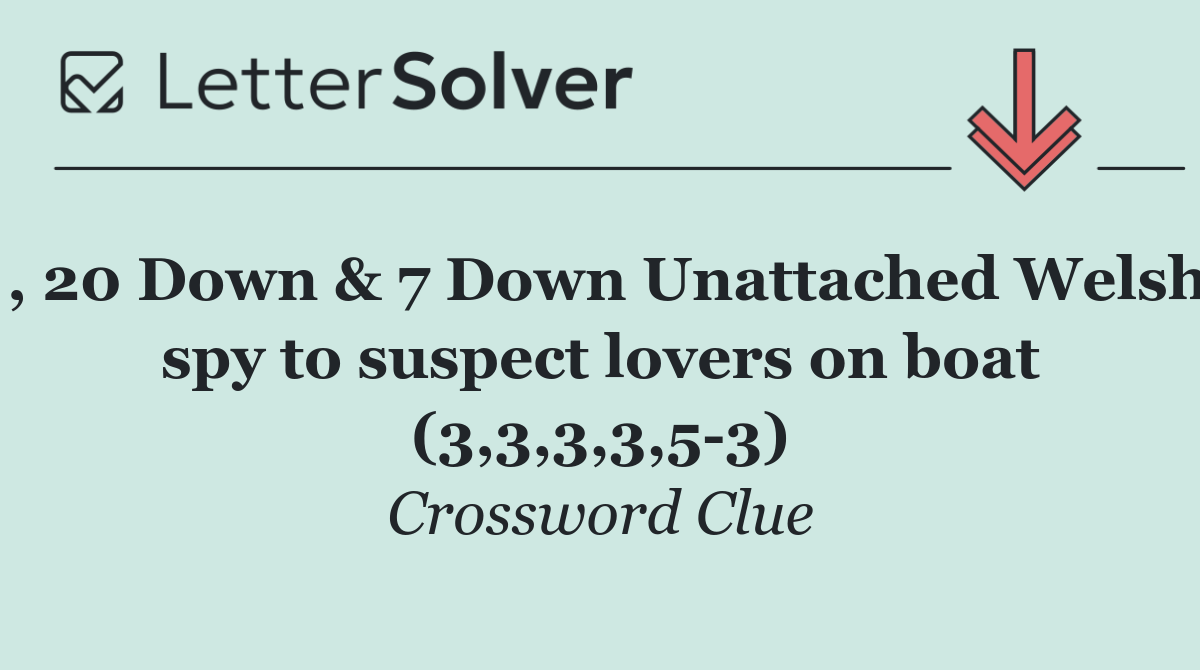 , 20 Down & 7 Down Unattached Welsh spy to suspect lovers on boat (3,3,3,3,5 3)