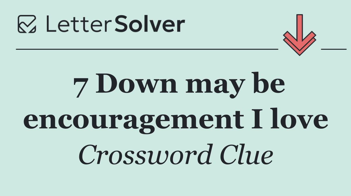 7 Down may be encouragement I love