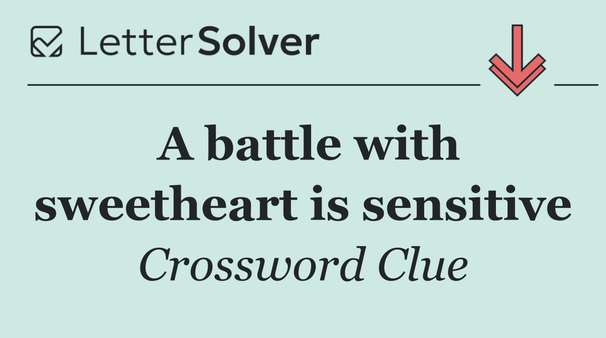 A battle with sweetheart is sensitive