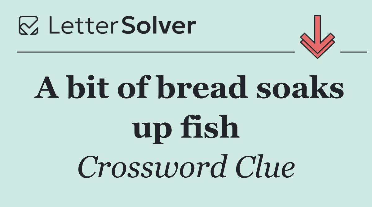 A bit of bread soaks up fish