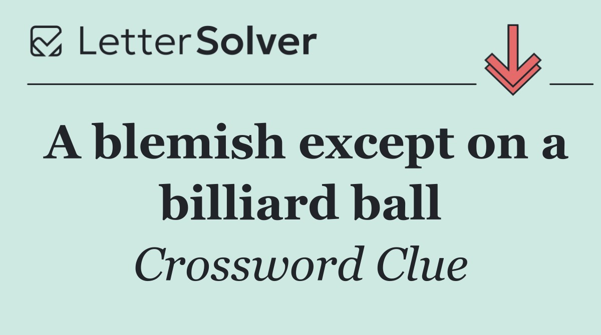 A blemish except on a billiard ball
