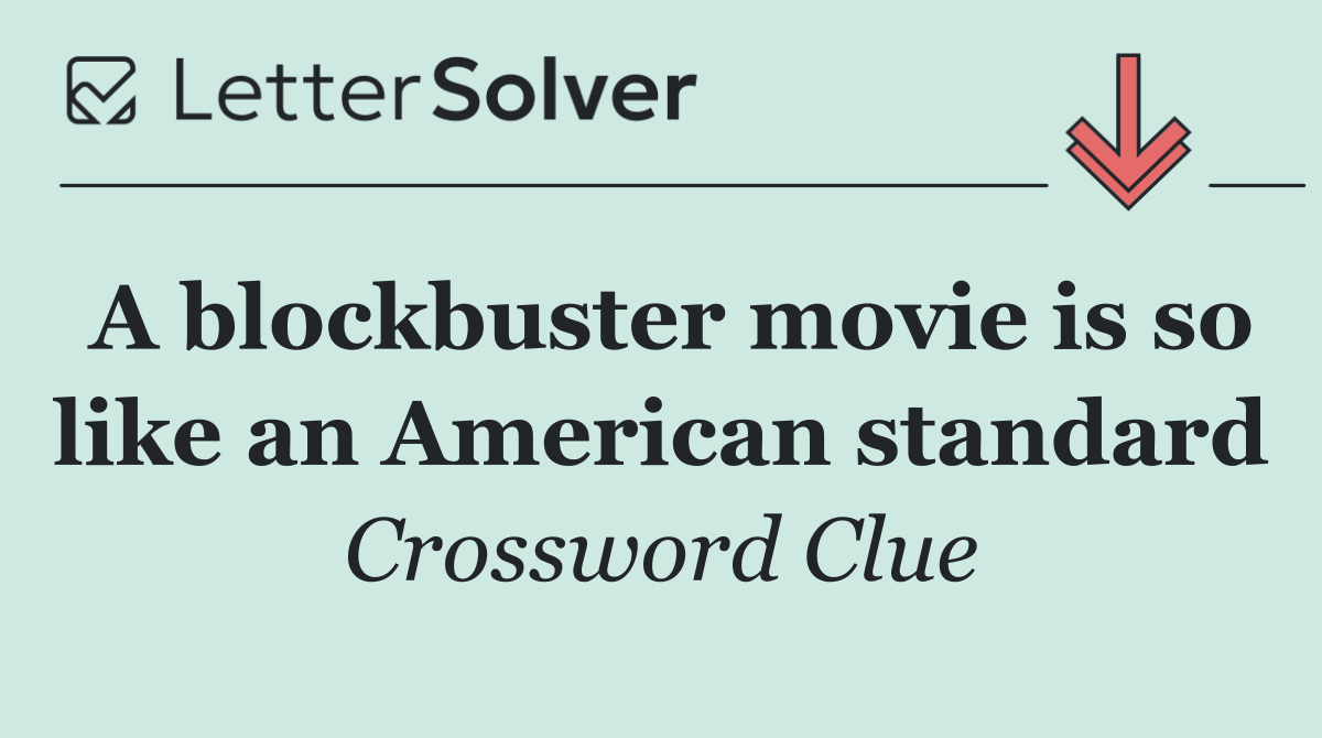 A blockbuster movie is so like an American standard