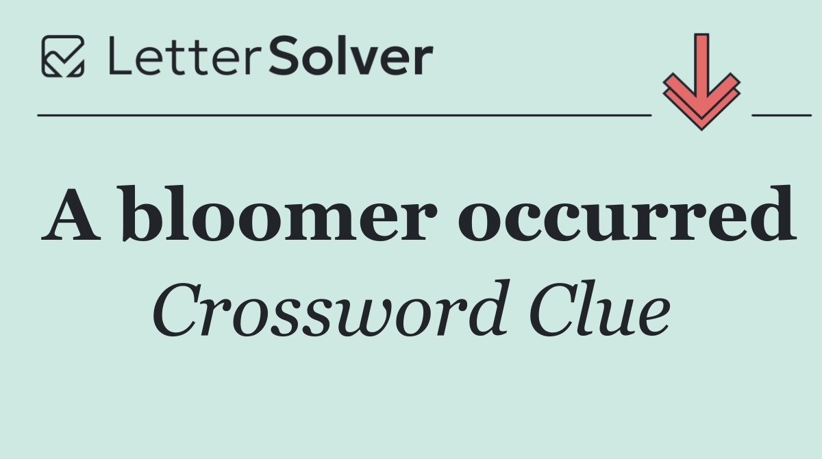 A bloomer occurred