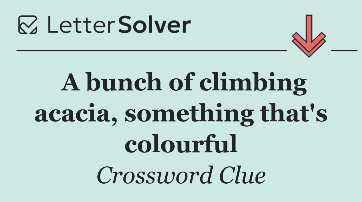 A bunch of climbing acacia, something that's colourful