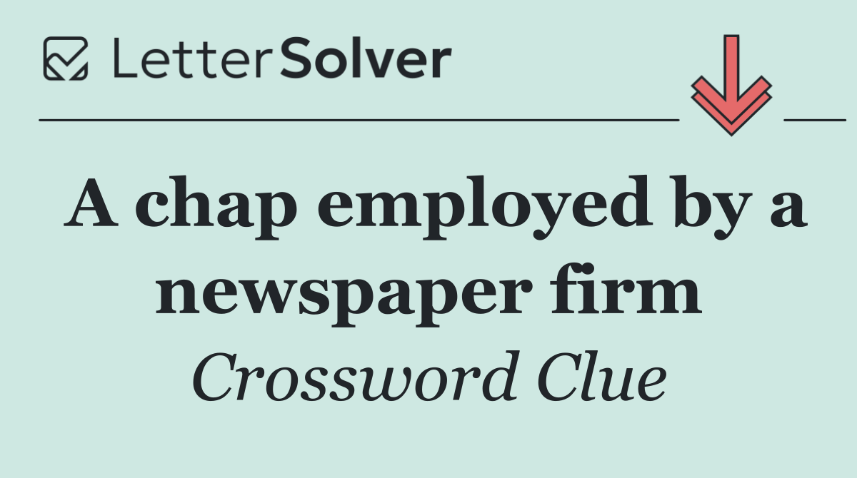 A chap employed by a newspaper firm