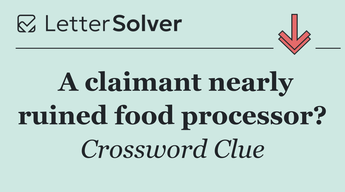 A claimant nearly ruined food processor?