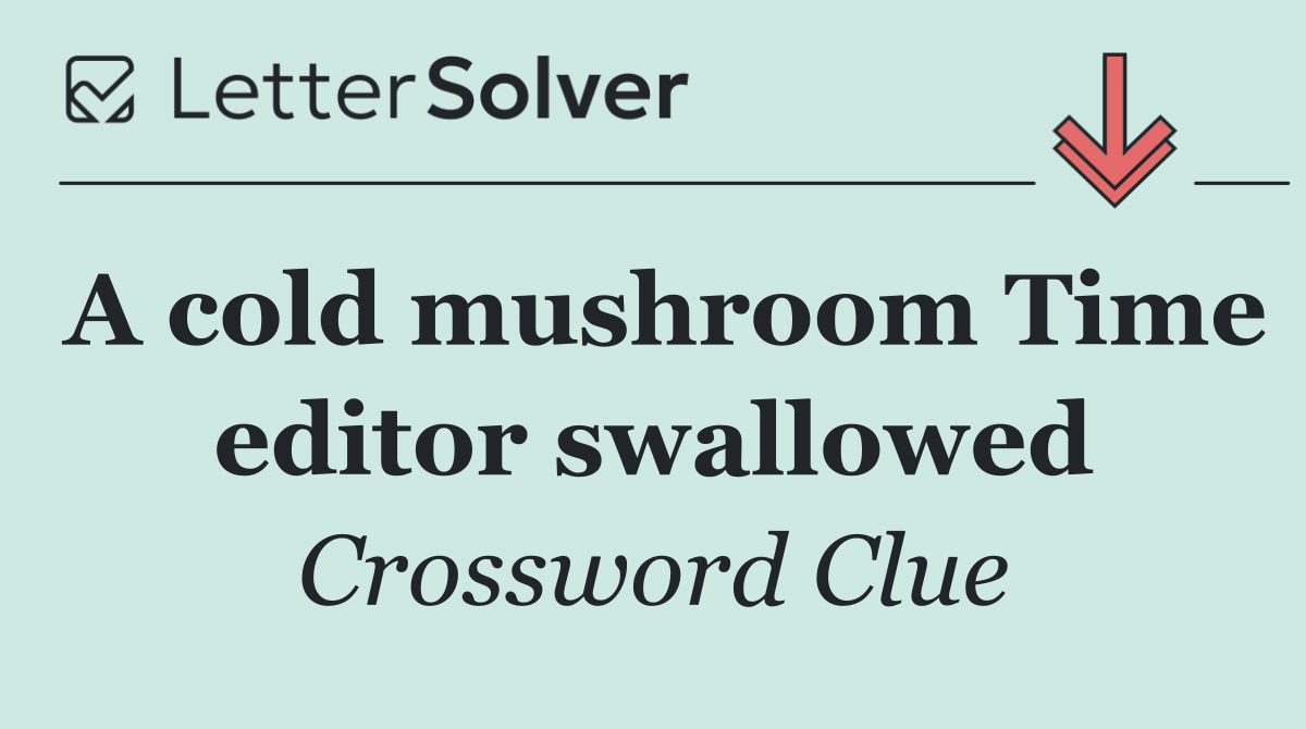 A cold mushroom Time editor swallowed