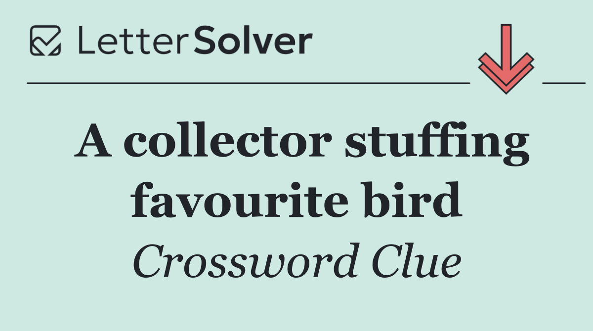 A collector stuffing favourite bird