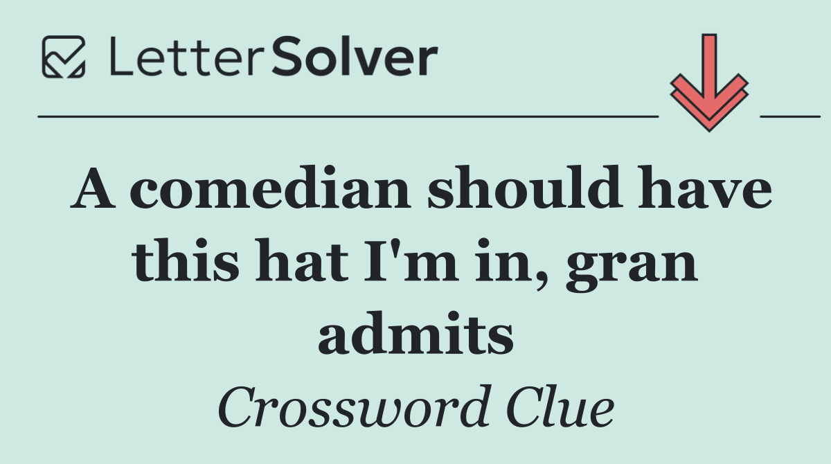 A comedian should have this hat I'm in, gran admits