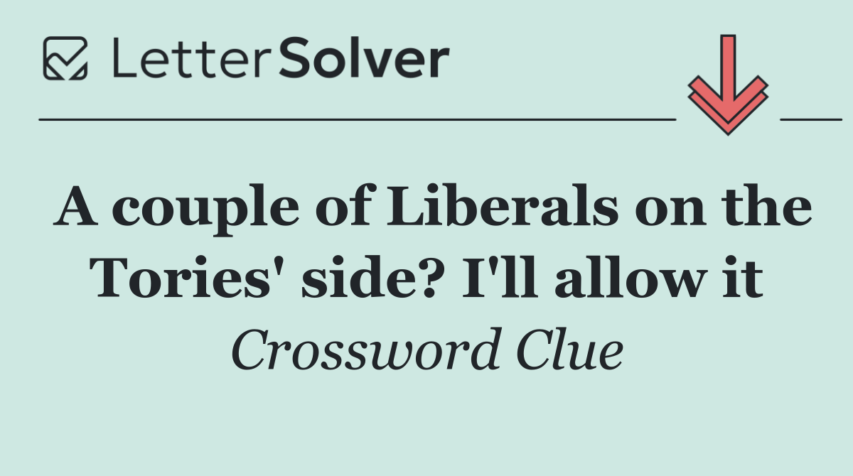 A couple of Liberals on the Tories' side? I'll allow it