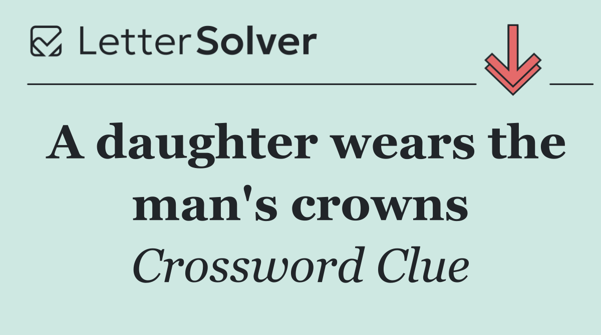 A daughter wears the man's crowns