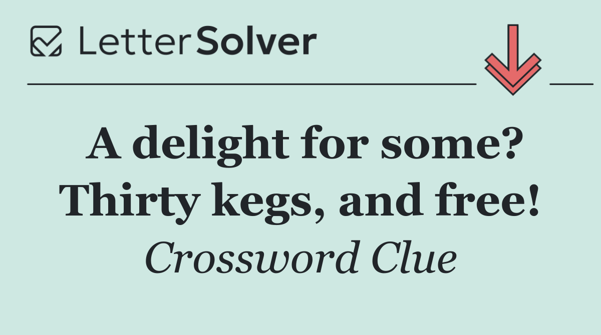 A delight for some? Thirty kegs, and free!
