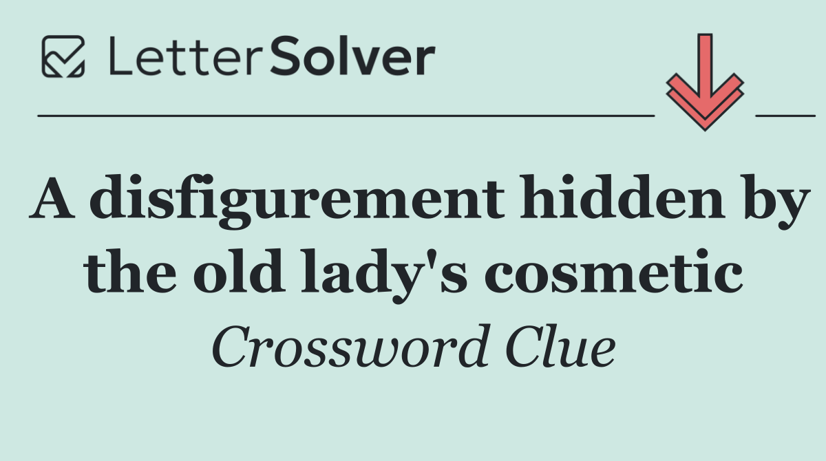 A disfigurement hidden by the old lady's cosmetic