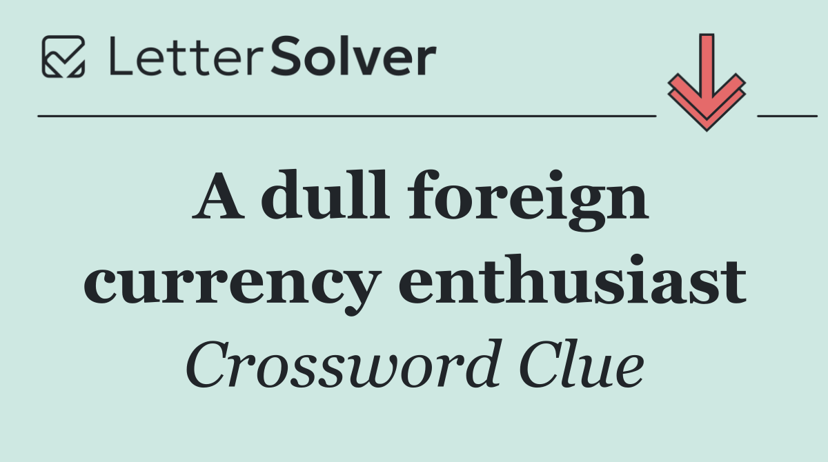 A dull foreign currency enthusiast