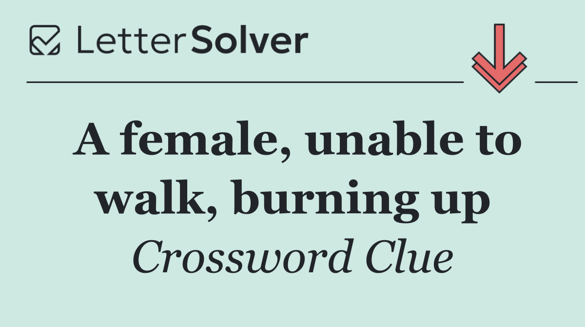 A female, unable to walk, burning up