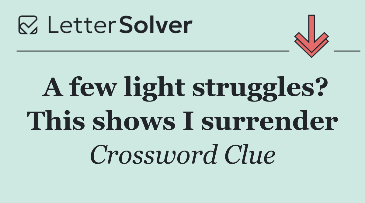 A few light struggles? This shows I surrender