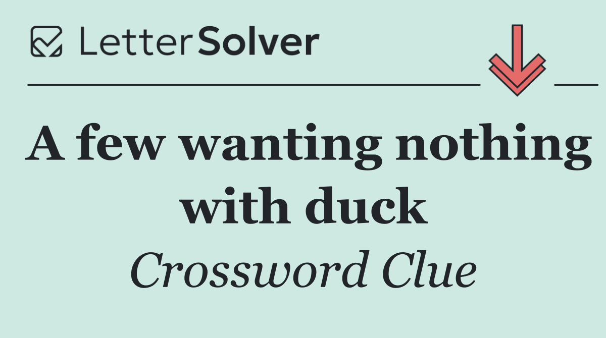 A few wanting nothing with duck